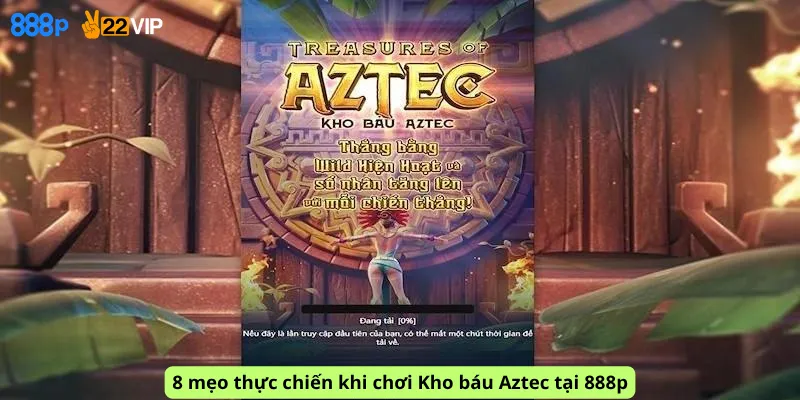 8 mẹo thực chiến khi chơi Kho báu Aztec tại 888p