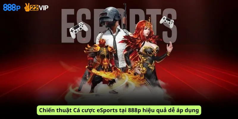 Chiến thuật Cá cược eSports tại 888p hiệu quả dễ áp dụng