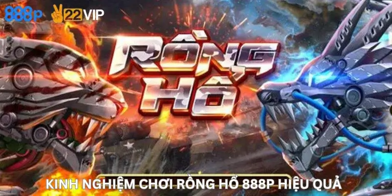 Kinh nghiệm chơi Rồng hổ 888P hiệu quả