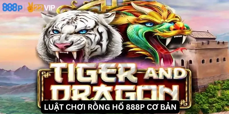 Luật chơi Rồng hổ 888P cơ bản