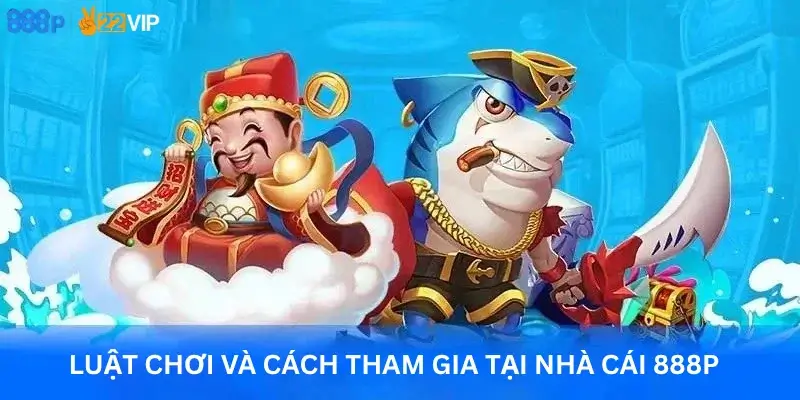 Luật chơi và cách tham gia tại nhà cái 888P